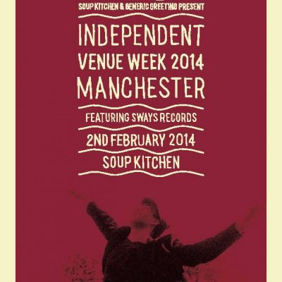 Generic Greeting present : INDEPENDENT VENUE WEEK with SWAYS Records Tickets | Soup Kitchen Manchester | Sun 2nd February 2014 Lineup