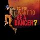 So, You Want To Be A Dancer?